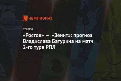 «Ростов» — «Зенит»: прогноз Владислава Батурина на матч 2-го тура РПЛ