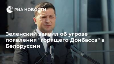 Зеленский заявил об угрозе появления "горящего Донбасса" в Белоруссии