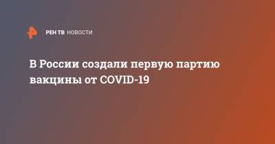 В России создали первую партию вакцины от COVID-19