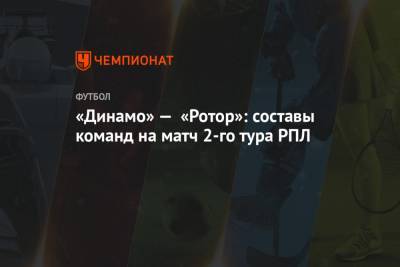 «Динамо» — «Ротор»: составы команд на матч 2-го тура РПЛ