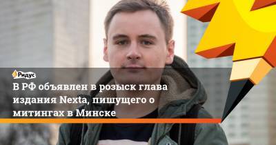В РФ объявлен в розыск глава издания Nexta, пишущего о митингах в Минске