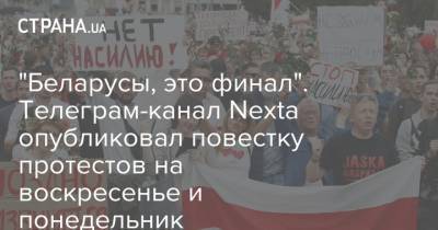 "Беларусы, это финал". Телеграм-канал Nexta опубликовал повестку протестов на воскресенье и понедельник