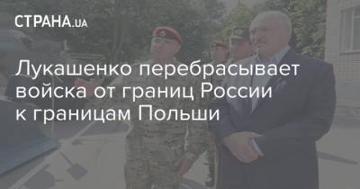 Лукашенко перебрасывает войска от границ России к границам Польши