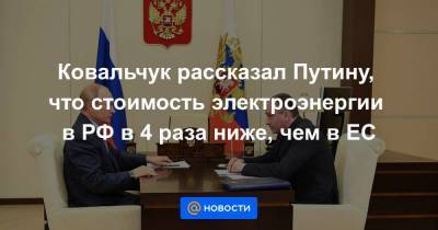 Ковальчук рассказал Путину, что стоимость электроэнергии в РФ в 4 раза ниже, чем в ЕС