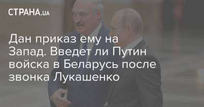 Дан приказ ему на Запад. Введет ли Путин войска в Беларусь после звонка Лукашенко