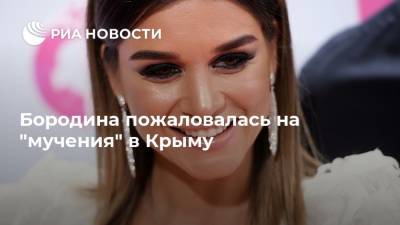 Бородина пожаловалась на "мучения" в Крыму