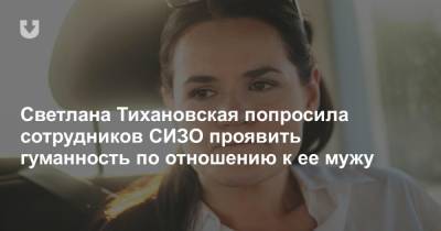 Светлана Тихановская попросила сотрудников СИЗО проявить гуманность по отношению к ее мужу