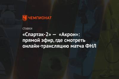 «Спартак-2» — «Акрон»: прямой эфир, где смотреть онлайн-трансляцию матча ФНЛ