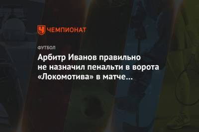 Арбитр Иванов правильно не назначил пенальти в ворота «Локомотива» в матче с «Рубином»