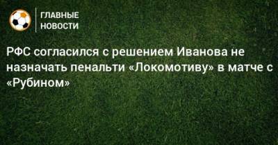 РФС согласился с решением Иванова не назначать пенальти «Локомотиву» в матче с «Рубином»