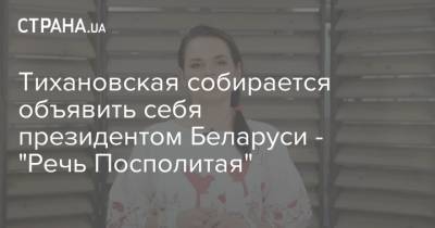 Тихановская собирается объявить себя президентом Беларуси - "Речь Посполитая"