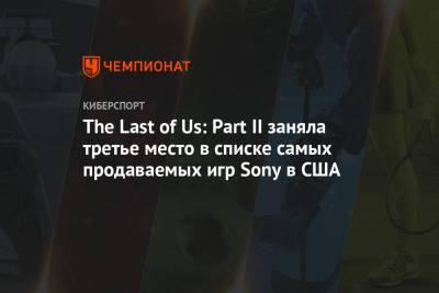 The Last of Us: Part II заняла третье место в списке самых продаваемых игр Sony в США