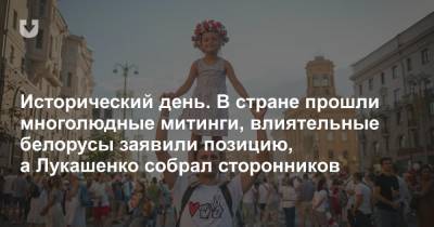 Исторический день. В стране прошли многолюдные митинги, влиятельные белорусы заявили позицию, а Лукашенко собрал сторонников