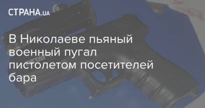 В Николаеве пьяный военный пугал пистолетом посетителей бара