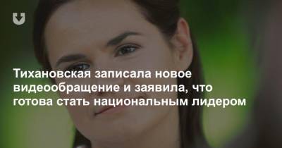 Тихановская записала новое видеообращение и заявила, что готова стать национальным лидером