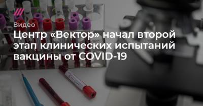 Центр «Вектор» начал второй этап клинических испытаний вакцины от COVID-19