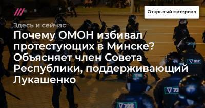 Почему ОМОН избивал протестующих в Минске? Объясняет член Совета Республики, поддерживающий Лукашенко
