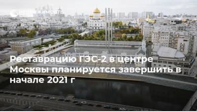 Реставрацию ГЭС-2 в центре Москвы планируется завершить в начале 2021 г
