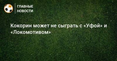 Кокорин может не сыграть с «Уфой» и «Локомотивом»