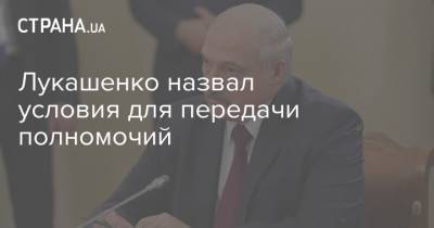 Лукашенко назвал условия для передачи полномочий