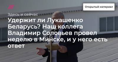 Удержит ли Лукашенко Беларусь? Наш коллега Владимир Соловьев провел неделю в Минске, и у него есть ответ