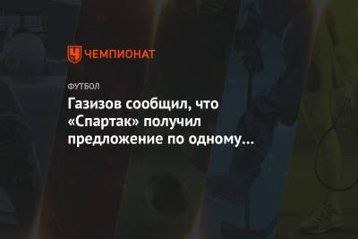Газизов сообщил, что «Спартак» получил предложение по одному из игроков