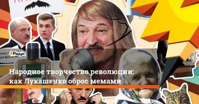 Народное творчество революции: как Лукашенко оброс мемами