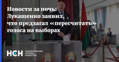 Новости за ночь: Лукашенко заявил, что предлагал «пересчитать» голоса на выборах