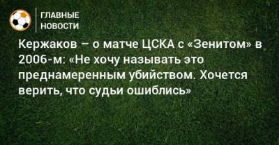 Кержаков – о матче ЦСКА с «Зенитом» в 2006-м: «Не хочу называть это преднамеренным убийством. Хочется верить, что судьи ошиблись»