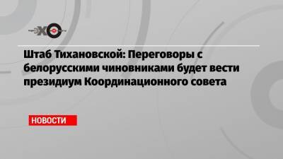 Штаб Тихановской: Переговоры с белорусскими чиновниками будет вести президиум Координационного совета