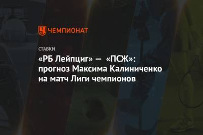 «РБ Лейпциг» — «ПСЖ»: прогноз Максима Калиниченко на матч Лиги чемпионов