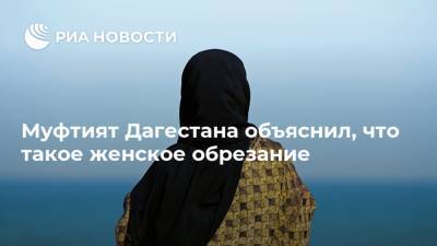 Муфтият Дагестана объяснил, что такое женское обрезание