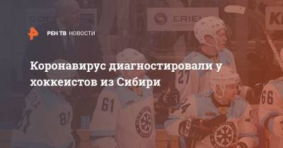 Коронавирус диагностировали у хоккеистов из Сибири
