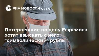 Потерпевшие по делу Ефремова хотят взыскать с него "символический" рубль