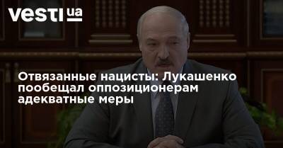 Отвязанные нацисты: Лукашенко пообещал оппозиционерам адекватные меры