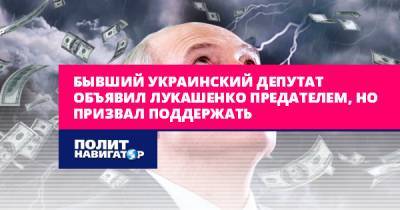 Бывший украинский депутат объявил Лукашенко предателем, но призвал...