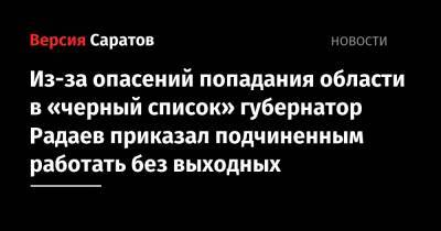 Из-за опасений попадания области в «черный список» губернатор Радаев приказал подчиненным работать без выходных
