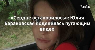 «Сердце остановилось»: Юлия Барановская поделилась пугающим видео