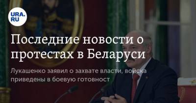 Последние новости о протестах в Беларуси. Лукашенко заявил о захвате власти, войска приведены в боевую готовность