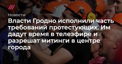 Власти Гродно исполнили часть требований протестующих. Им дадут время в телеэфире и разрешат митинги в центре города