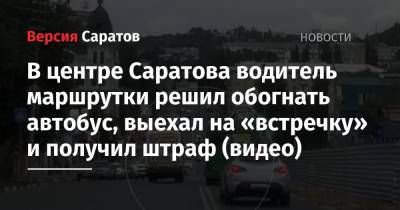 В центре Саратова водитель маршрутки решил обогнать автобус, выехал на «встречку» и получил штраф (видео)