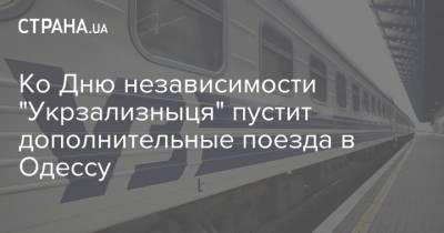 Ко Дню независимости "Укрзализныця" пустит дополнительные поезда в Одессу