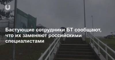 Бастующие сотрудники БТ сообщают, что их заменяют российскими специалистами