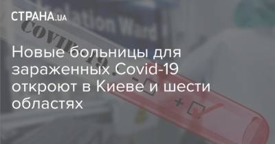 Новые больницы для зараженных Covid-19 откроют в Киеве и шести областях