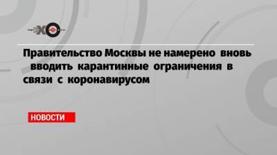 Правительство Москвы не намерено вновь вводить карантинные ограничения в связи с коронавирусом