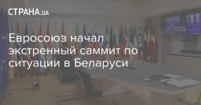 Евросоюз начал экстренный саммит по ситуации в Беларуси