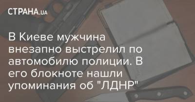 В Киеве мужчина внезапно выстрелил по автомобилю полиции. В его блокноте нашли упоминания об "ЛДНР"