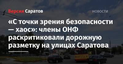 «С точки зрения безопасности — хаос»: члены ОНФ раскритиковали дорожную разметку на улицах Саратова