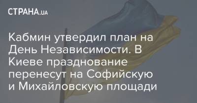Кабмин утвердил план на День Независимости. В Киеве празднование перенесут на Софийскую и Михайловскую площади