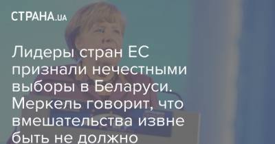 Лидеры стран ЕС признали нечестными выборы в Беларуси. Меркель говорит, что вмешательства извне быть не должно